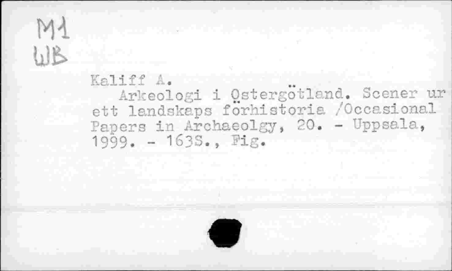 ﻿Mi №
Kaliff A.
Ârkeologi і Ostergotland. Scener ur ett landakaps förhistoria /Occasional Papers in Archaeolgy, 20. - Uppsala, 1999. - 1633., Pig.